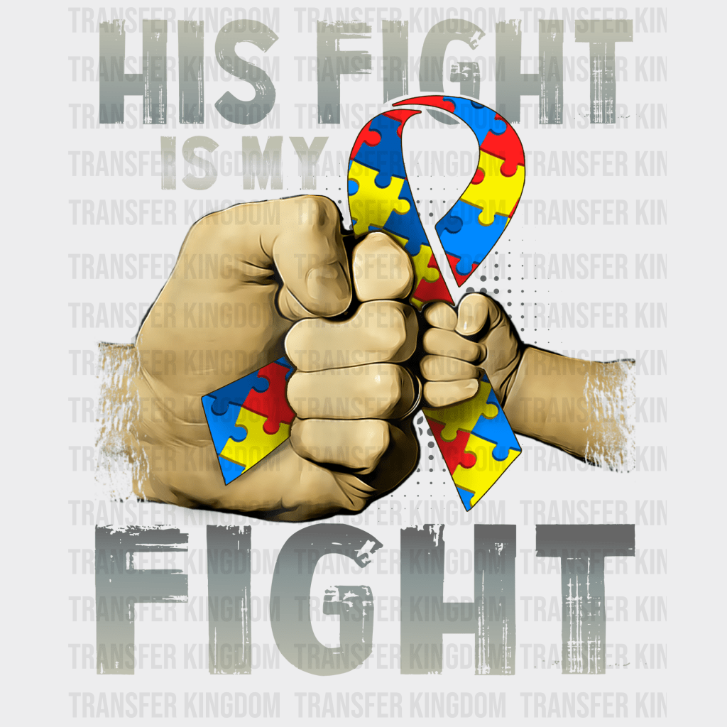 His Fight Is My Fight Autism Parent Dad Design - DTF heat transfer - Transfer Kingdom