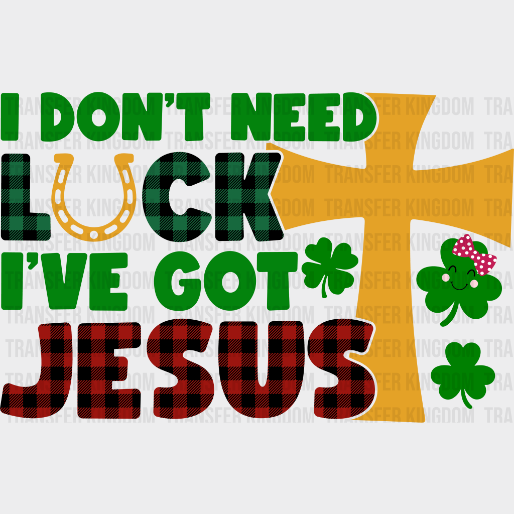 I Don't Need Luck I Have Jesus St. Patrick's Day Design - DTF heat transfer - Transfer Kingdom