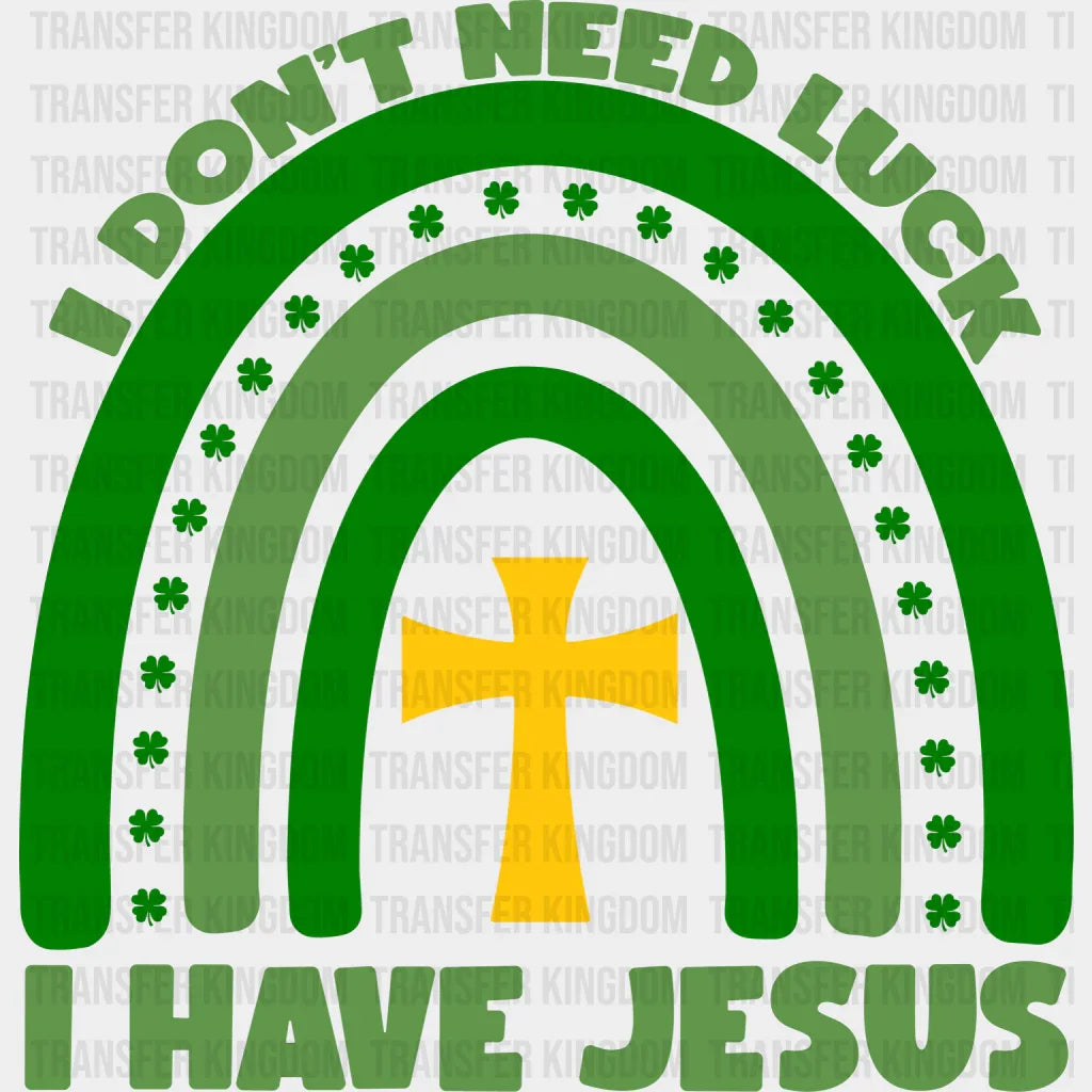 I Don't Need Luck I Have Jesus St. Patrick's Day Design - DTF heat transfer - Transfer Kingdom