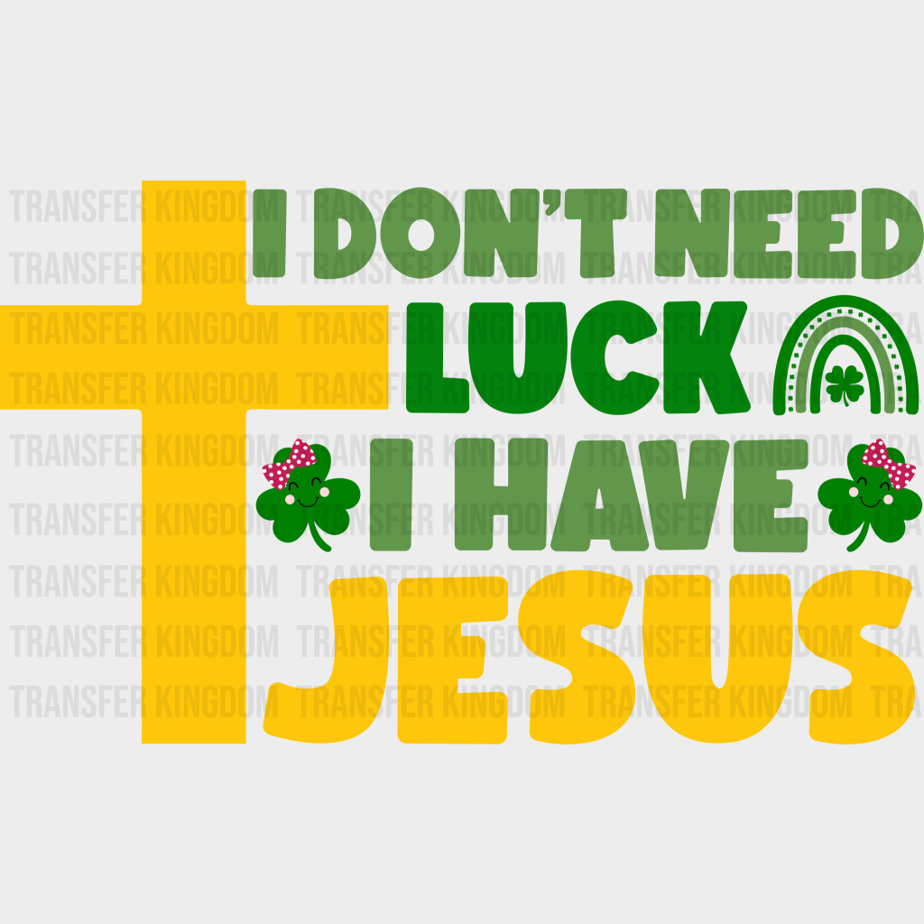 I Don't Need Luck I Have Jesus St. Patrick's Day Design - DTF heat transfer - Transfer Kingdom