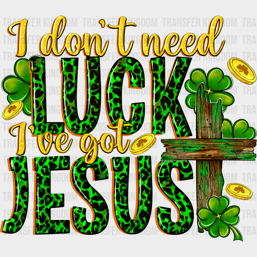 I Don't Need Luck I've Got Jesus St. Patrick's Day Design - DTF heat transfer - Transfer Kingdom