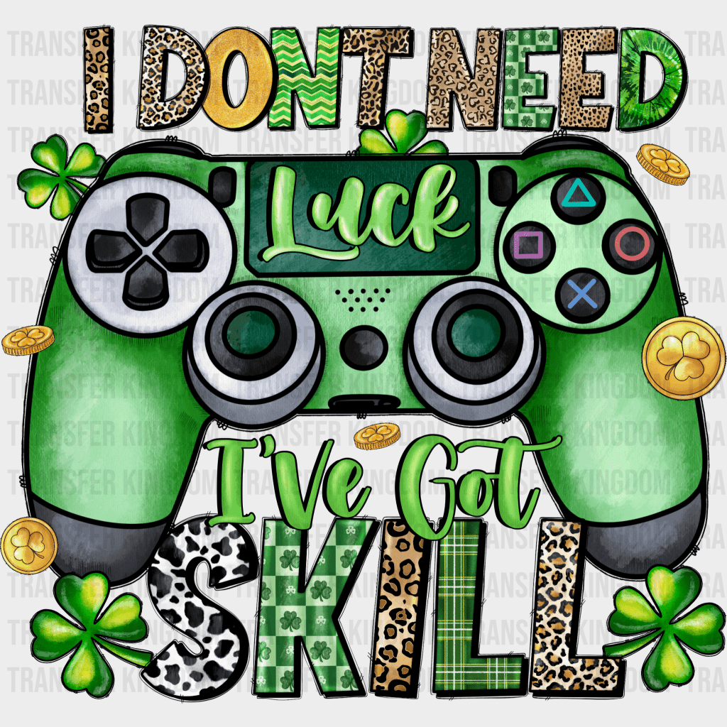 I Don't Need Luck I've Got Skill St. Patrick's Day Design - DTF heat transfer - Transfer Kingdom