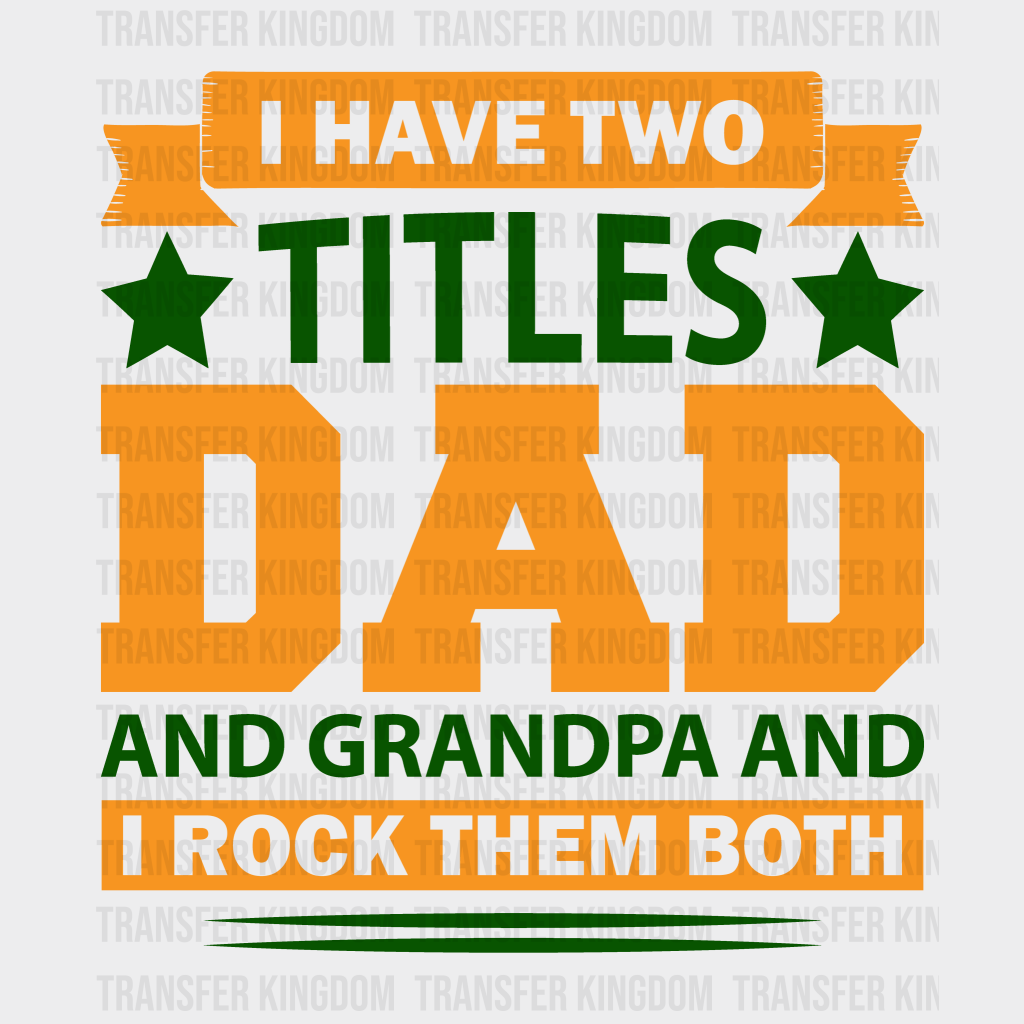 I Have Two Titles Dad And Grandpa And I Rock Them Both Design - DTF heat transfer - Transfer Kingdom