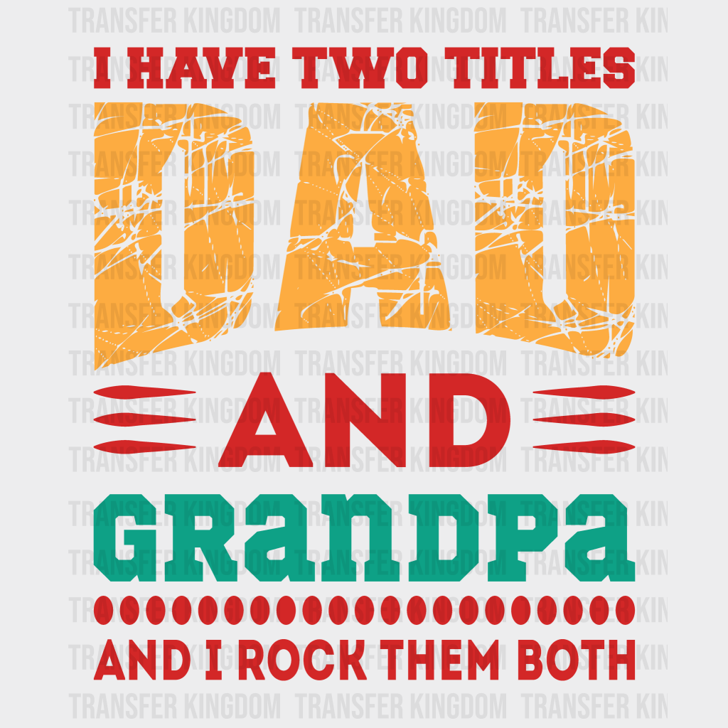 I Have Two Titles Dad And Grandpa And I Rock Them Both Design - DTF heat transfer - Transfer Kingdom