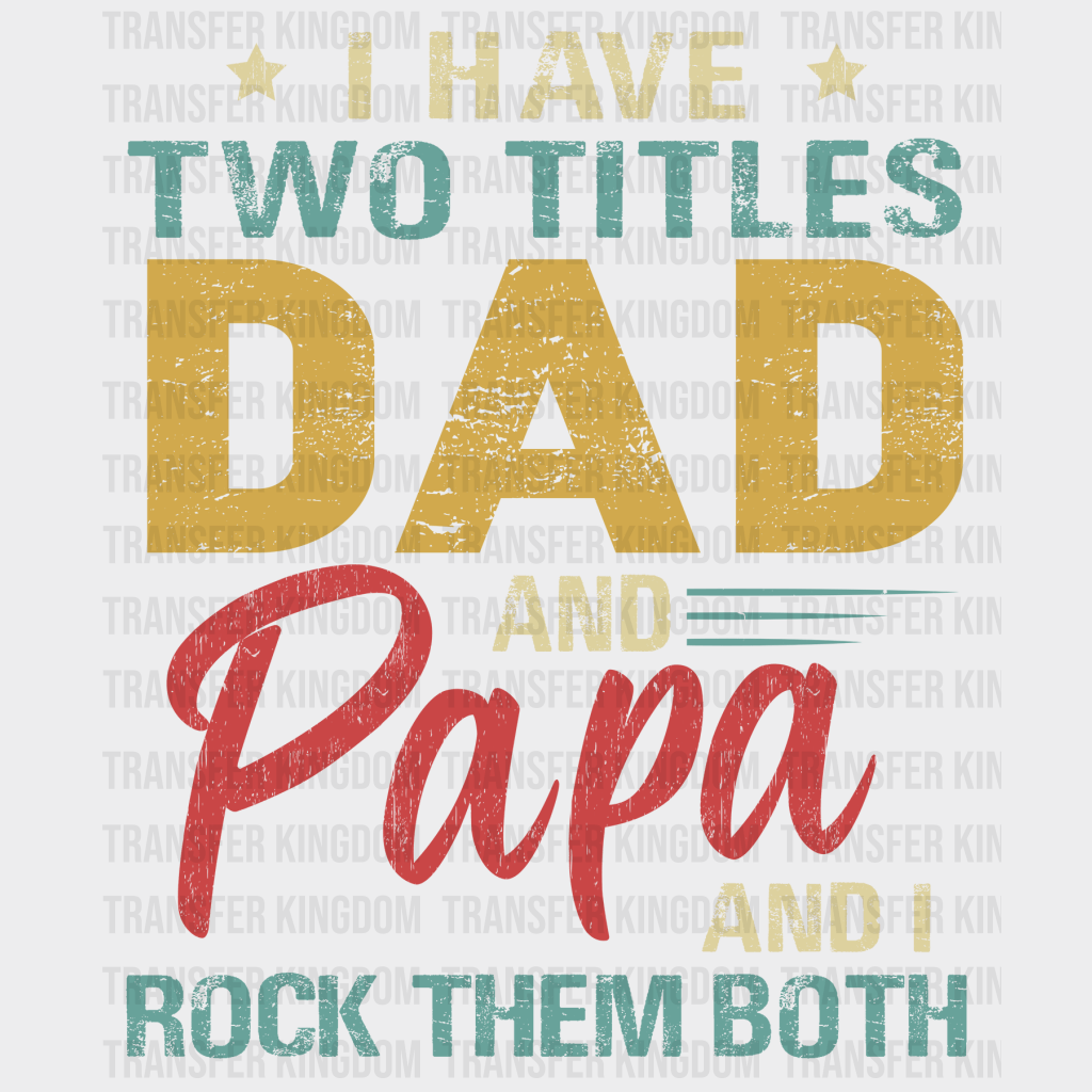I Have Two Titles Dad And Papa And I Rock Them Both Design - DTF heat transfer - Transfer Kingdom
