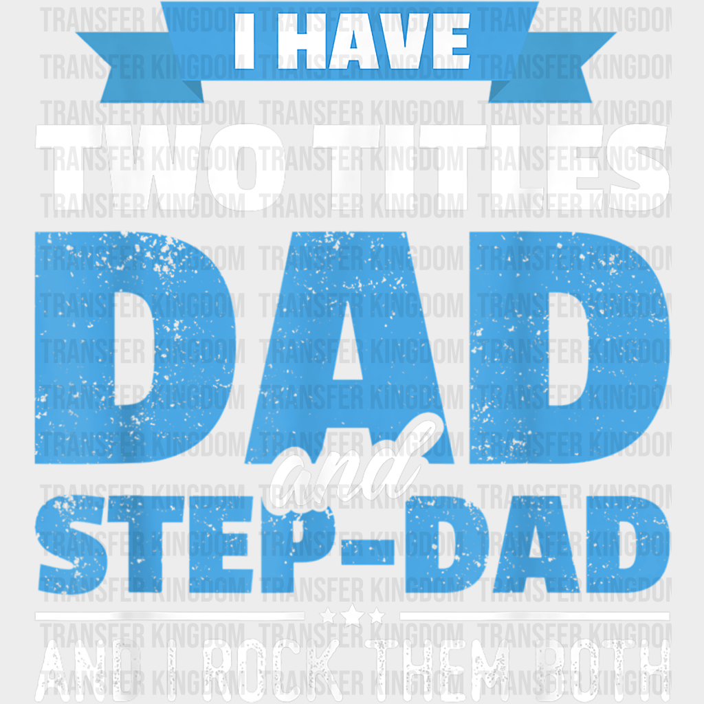 I Have Two Titles Dad And Step-Dad And I Rock Them Both Design - DTF heat transfer - Transfer Kingdom