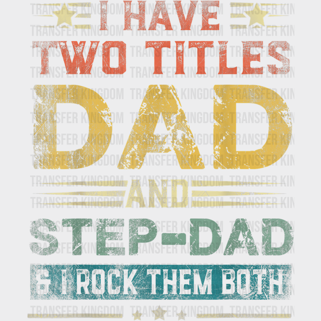 I Have Two Titles Dad And Step-Dad & I Rock Them Both Design - DTF heat transfer - Transfer Kingdom