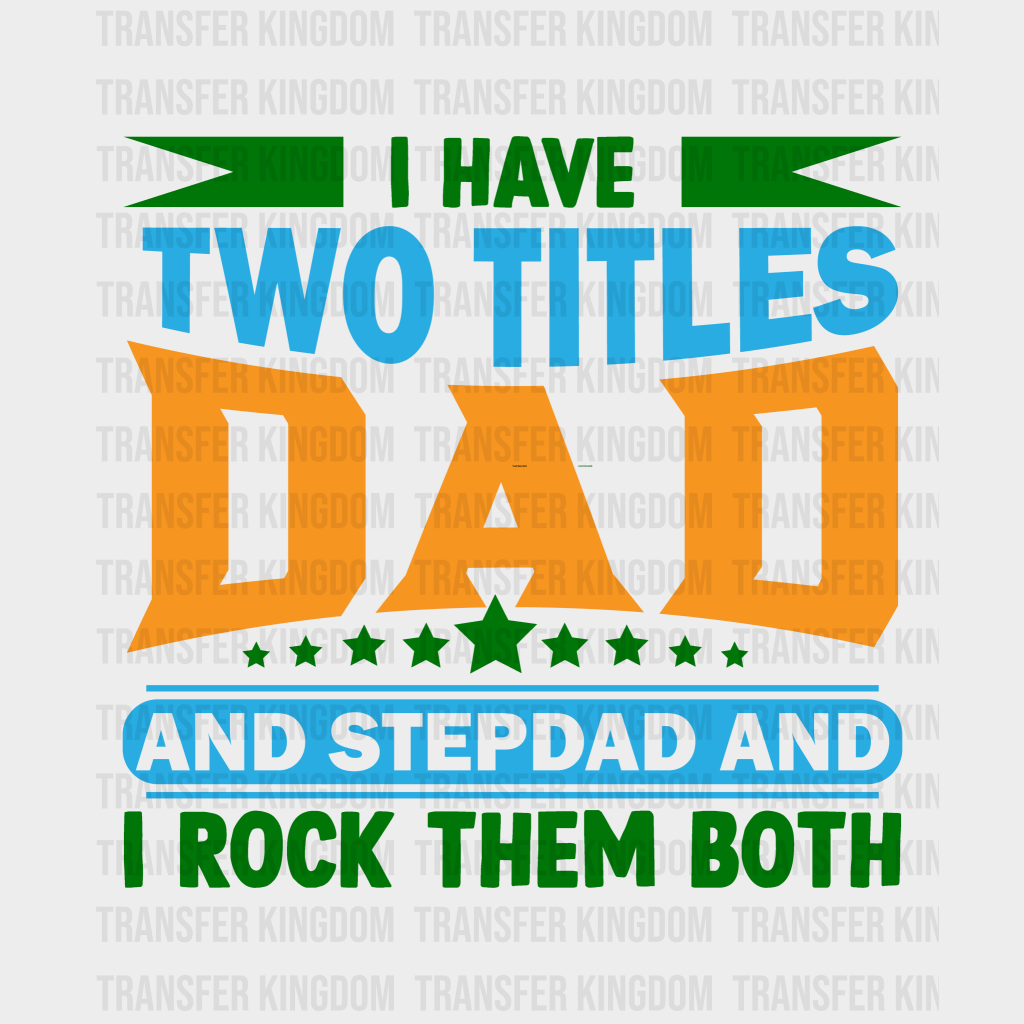 I Have Two Titles Dad And Stepdad And I Rock Them Both Design - DTF heat transfer - Transfer Kingdom