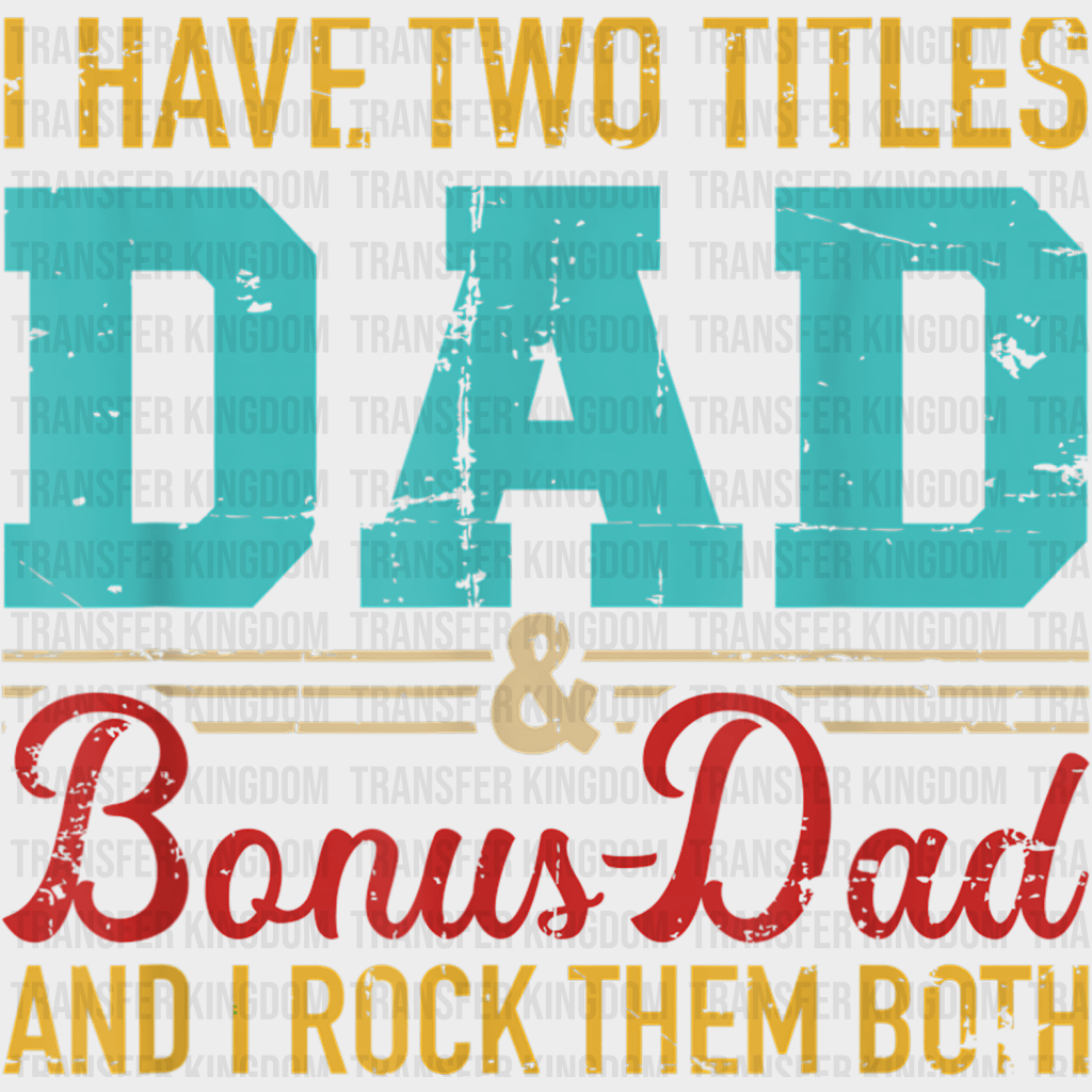 I Have Two Titles Dad & Bonus Dad And I Rock Them Both Design - DTF heat transfer - Transfer Kingdom