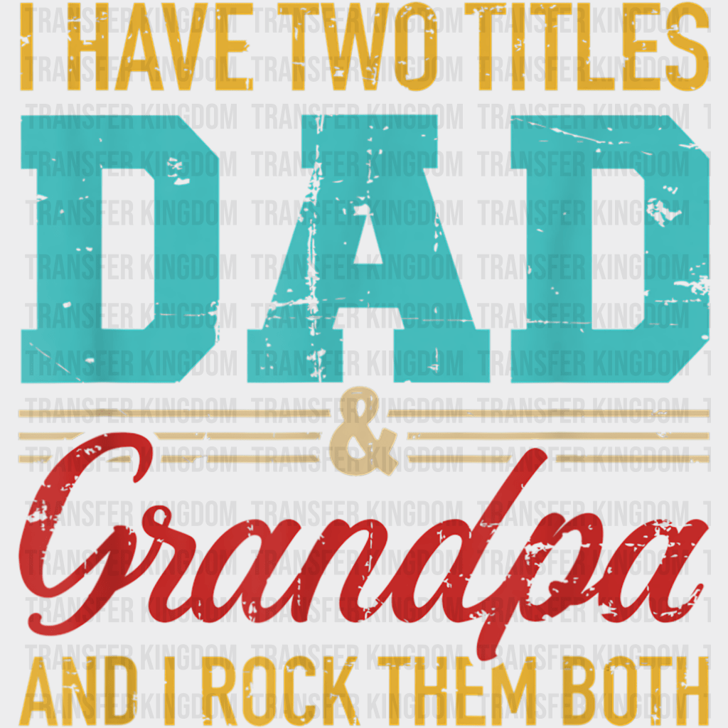 I Have Two Titles Dad & Grandpa And I Rock Them Both Design - DTF heat transfer - Transfer Kingdom