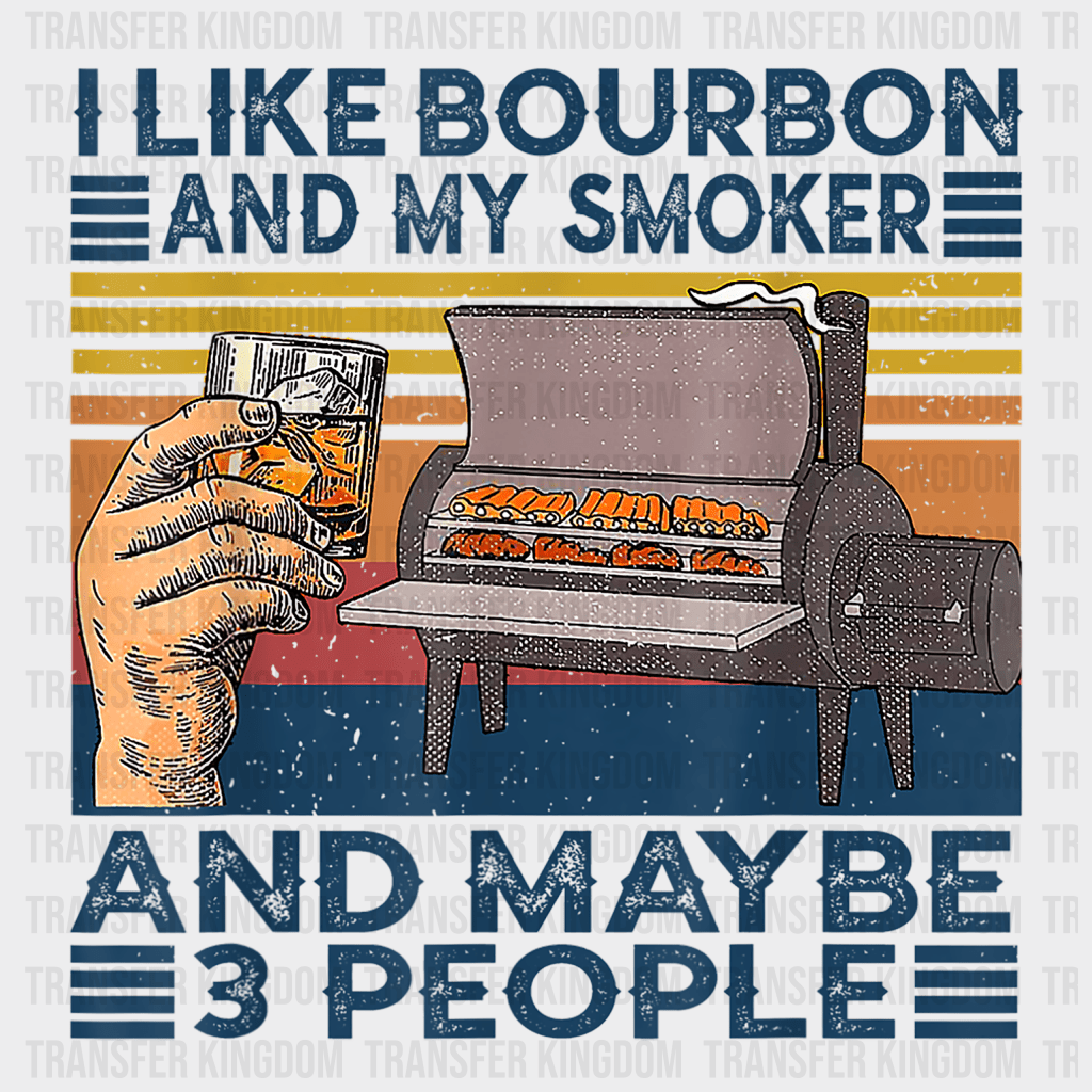 I Like My Bourbon and My Smoker And Maybe 3 People Design - DTF heat transfer - Transfer Kingdom