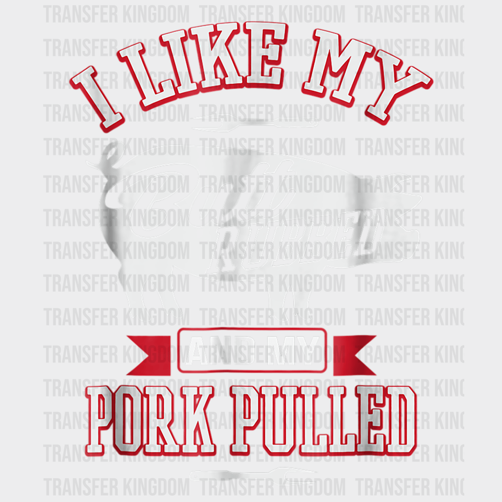 I Like My Butt Rubbed And My Pork Pulled Design - DTF heat transfer - Transfer Kingdom
