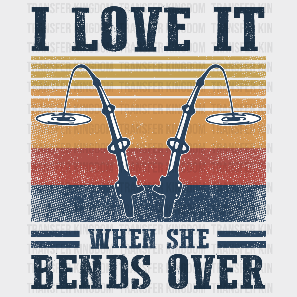 I Love It When She Bends Over Design - DTF heat transfer - Transfer Kingdom