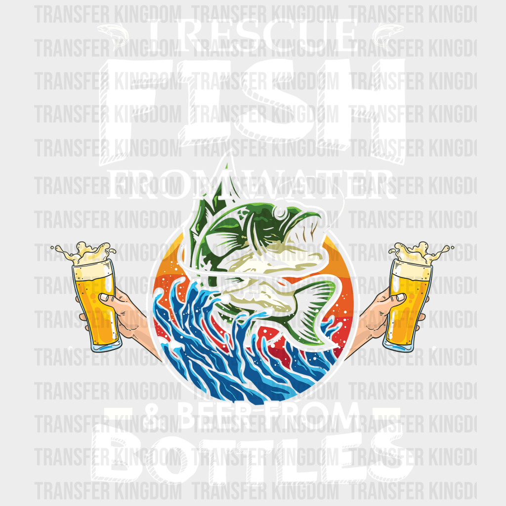 I Rescue Fish From Water & Beer From Bottles Design - DTF heat transfer - Transfer Kingdom