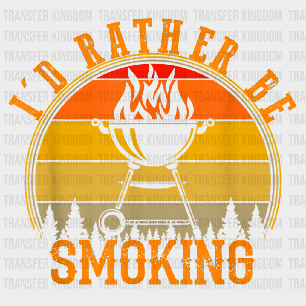 I'd Rather Be Smoking Design - DTF heat transfer - Transfer Kingdom