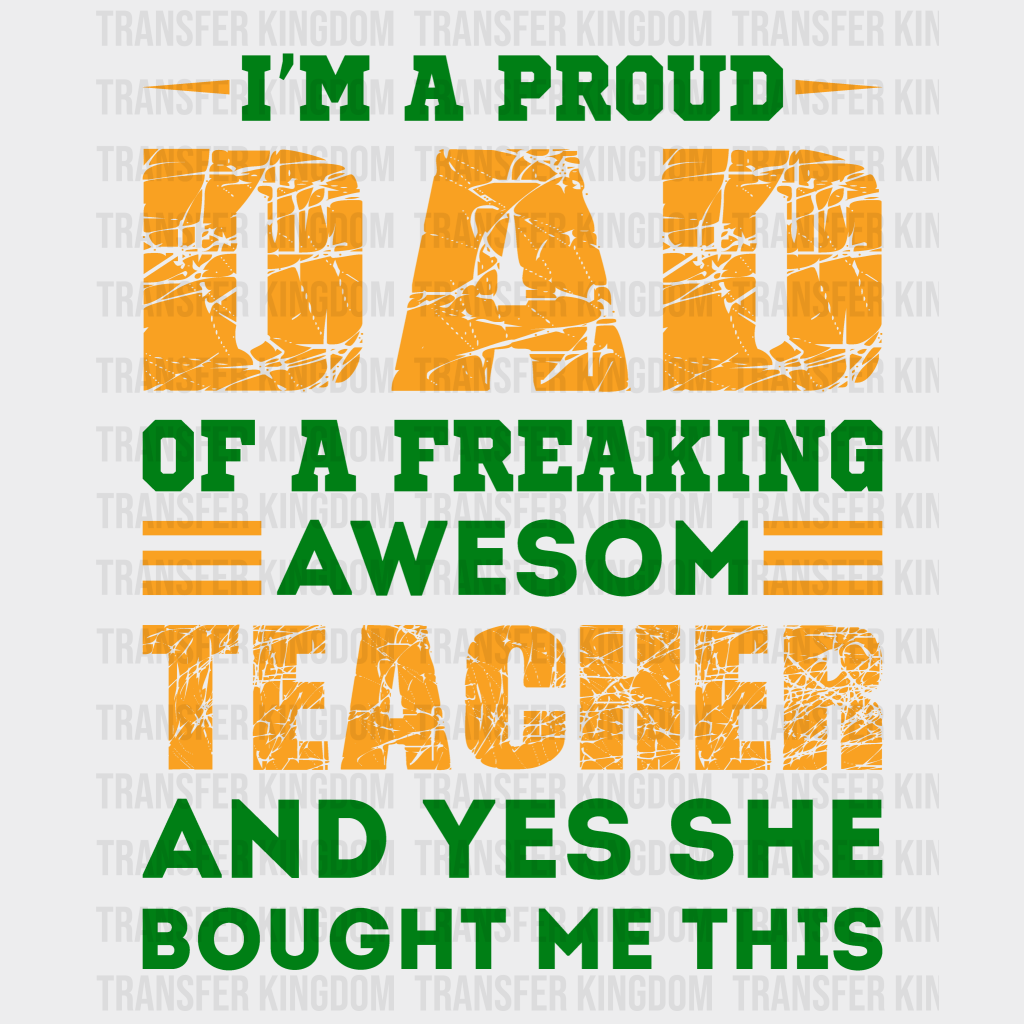 I'm A Proud Dad Of A Freaking Awesom Teacher And Yes She Bought Me This Design - DTF heat transfer - Transfer Kingdom