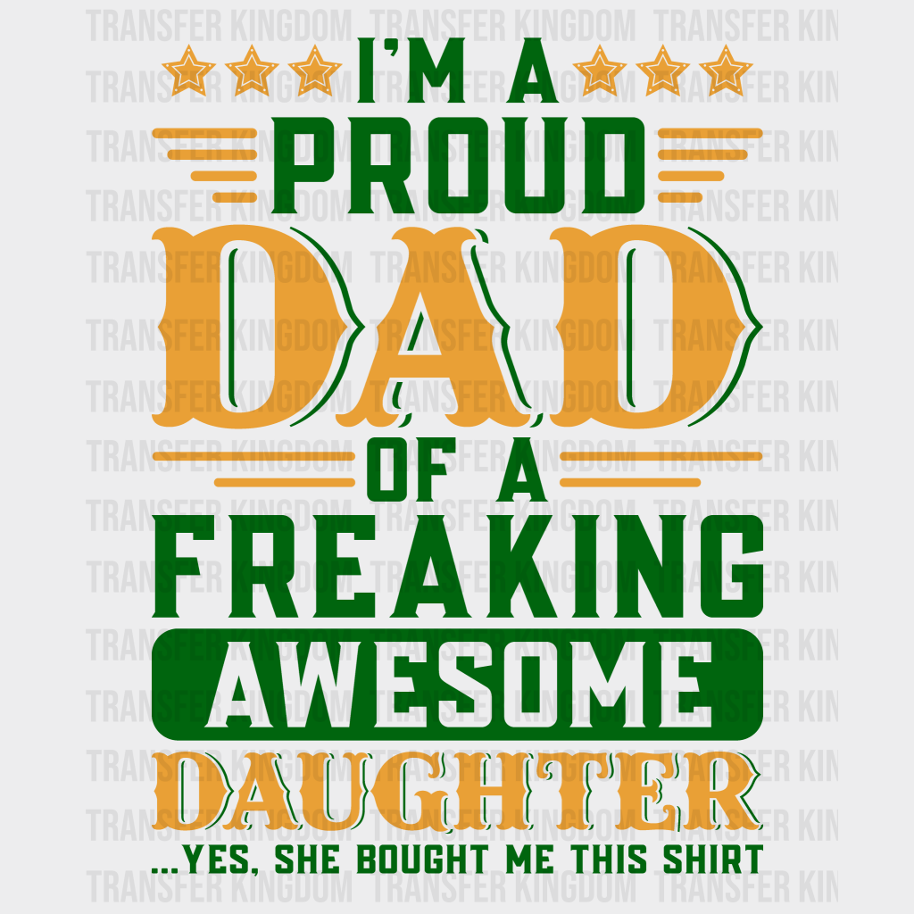 I'm A Proud Dad Of A Freaking Awesome Daughter Design - DTF heat transfer - Transfer Kingdom