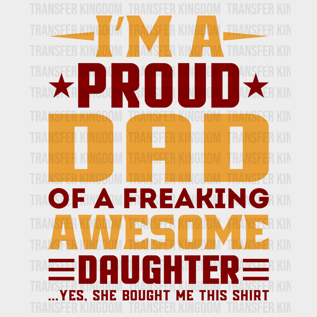 I'm A Proud Dad Of A Freaking Awesome Daughter Design - DTF heat transfer - Transfer Kingdom