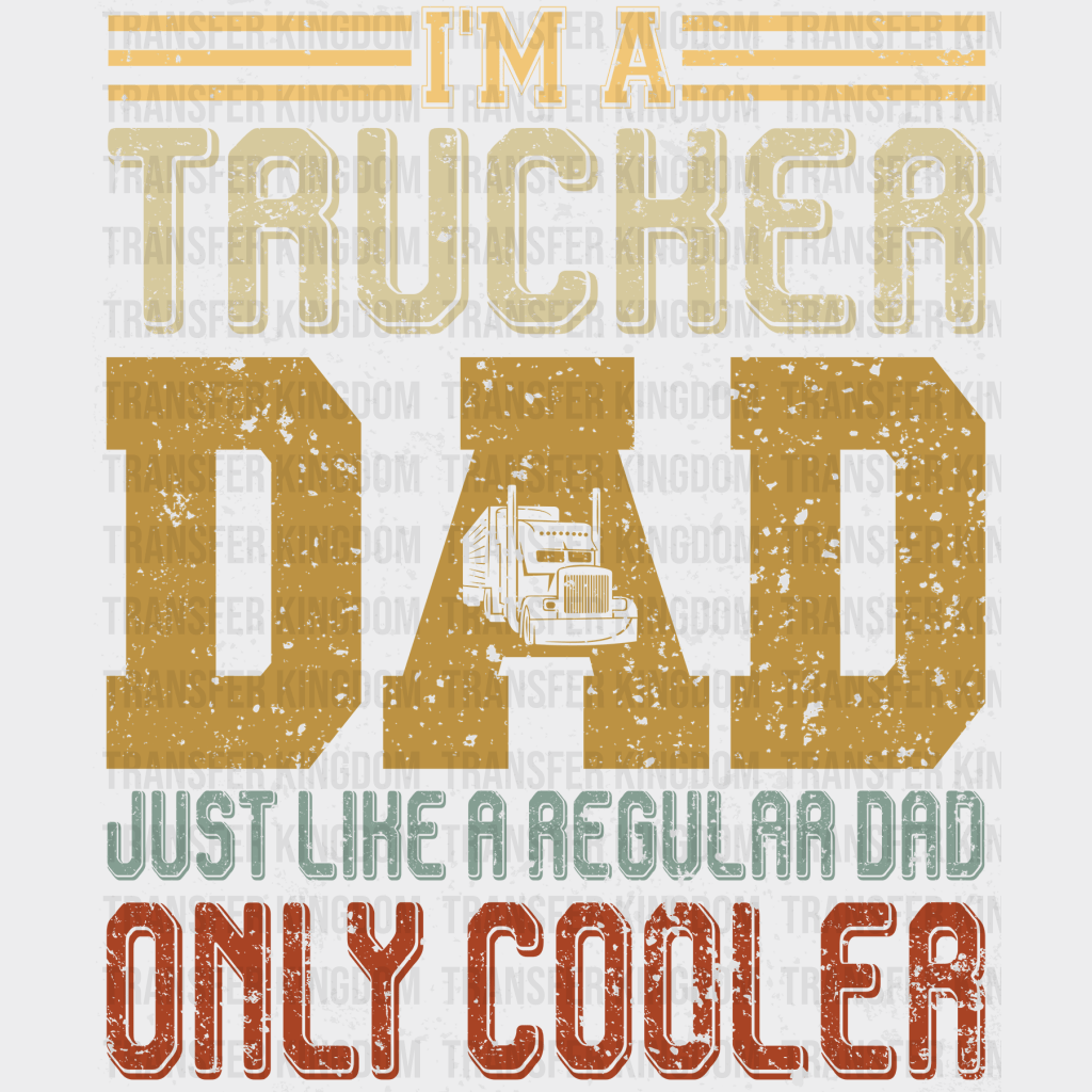 I'm a Trucker Dad Just Like a Regular Dad Only Cooler Design - DTF heat transfer - Transfer Kingdom