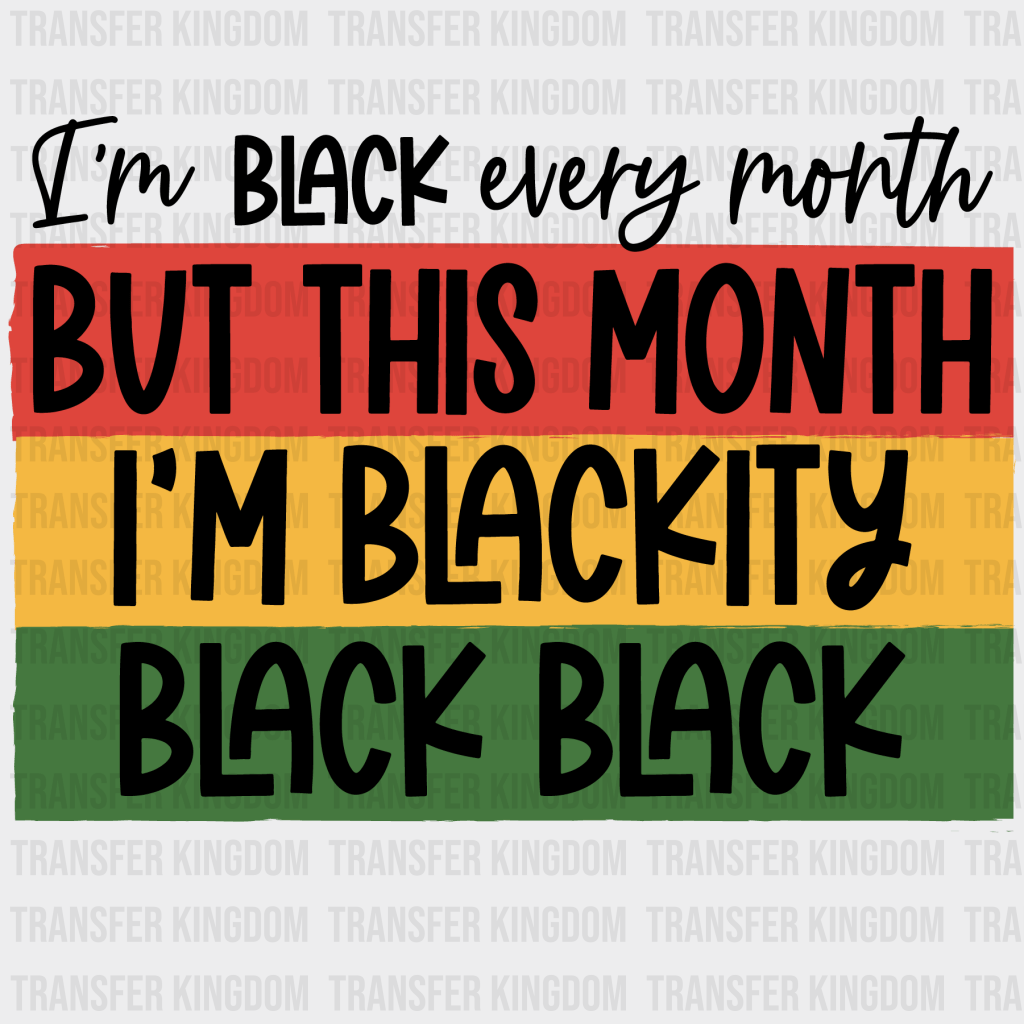 I'm Black Every Month But This Month I'm Blackity Black Black - BLM design DTF heat transfer - Transfer Kingdom