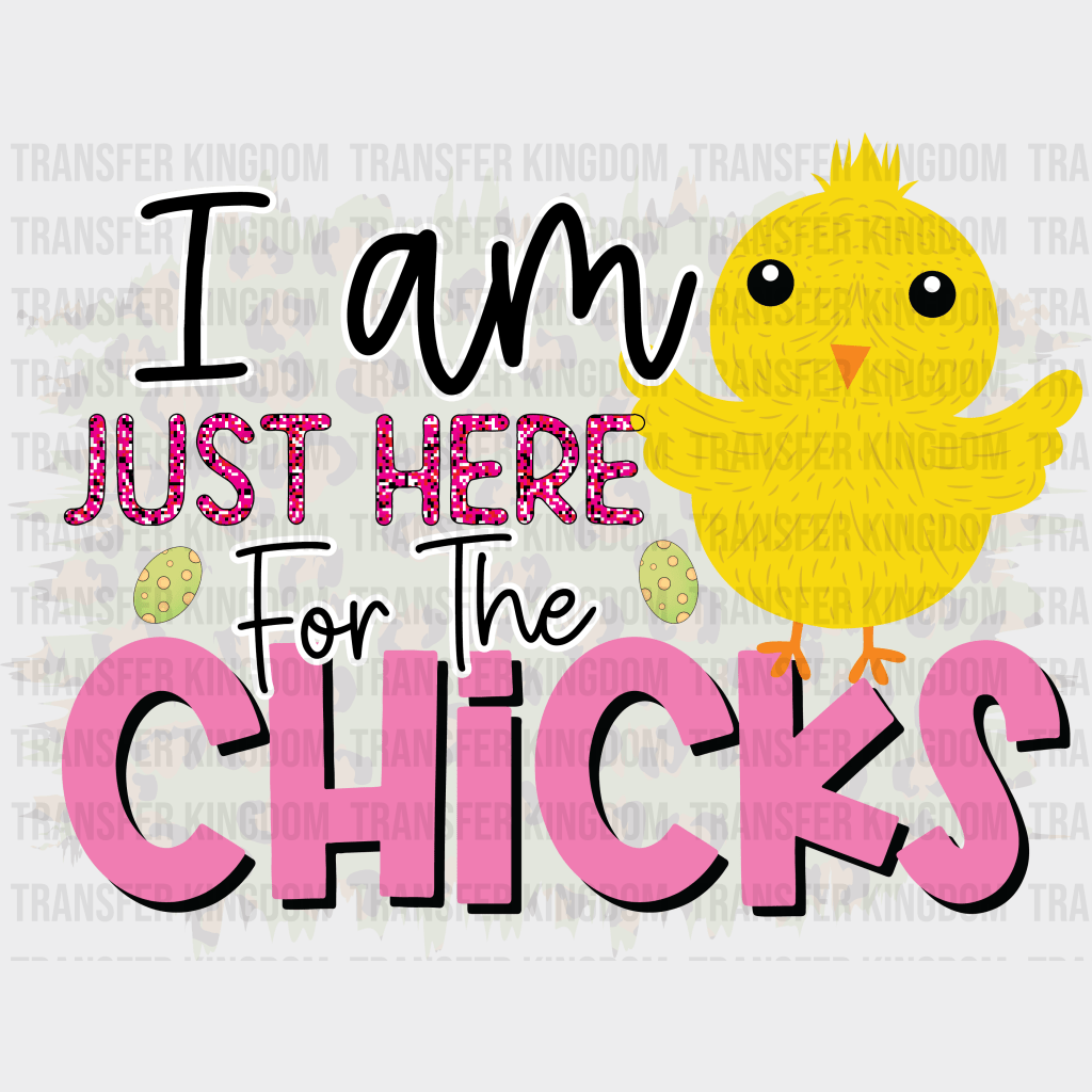 I'm Just Here For The Chicks Easter Design - DTF heat transfer - Transfer Kingdom