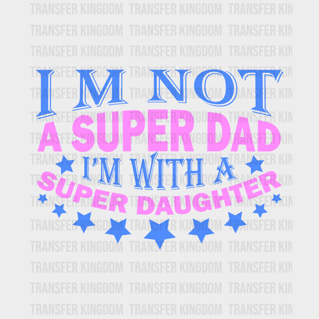 I'm Not A Super Dad I'm With A Super Daughter Design - DTF heat transfer - Transfer Kingdom