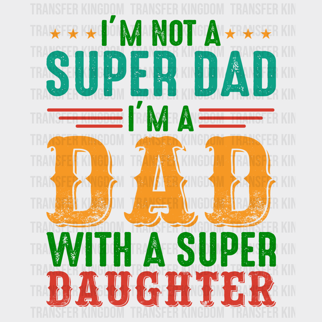 I'm Not A Super Dad I'm A Dad With A Super Daughter Design - DTF heat transfer - Transfer Kingdom