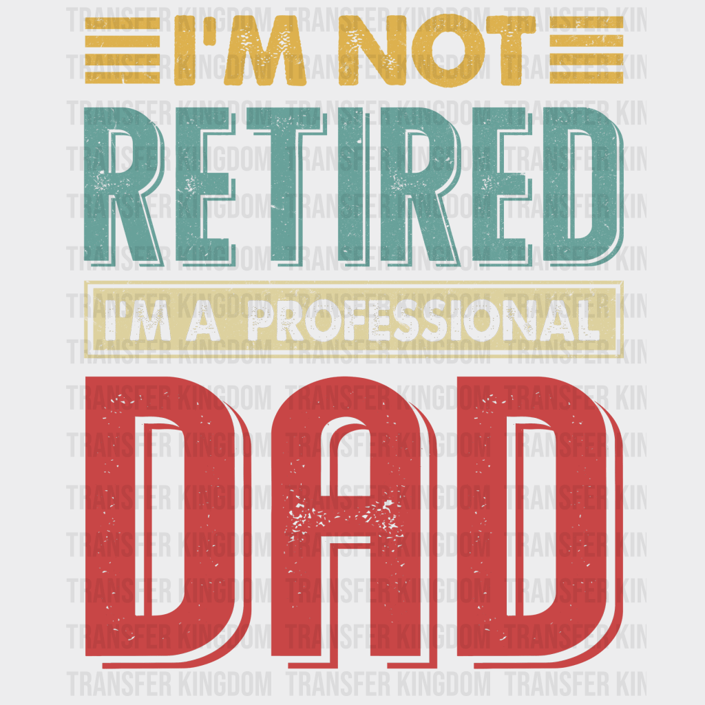 I'm Not Retired I'm a Professional Dad Design - DTF heat transfer - Transfer Kingdom