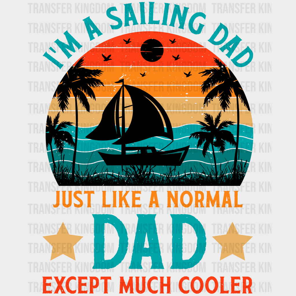 I'm Sailing Dad Just Like Normal Dad Except Much Cooler Design - DTF heat transfer - Transfer Kingdom