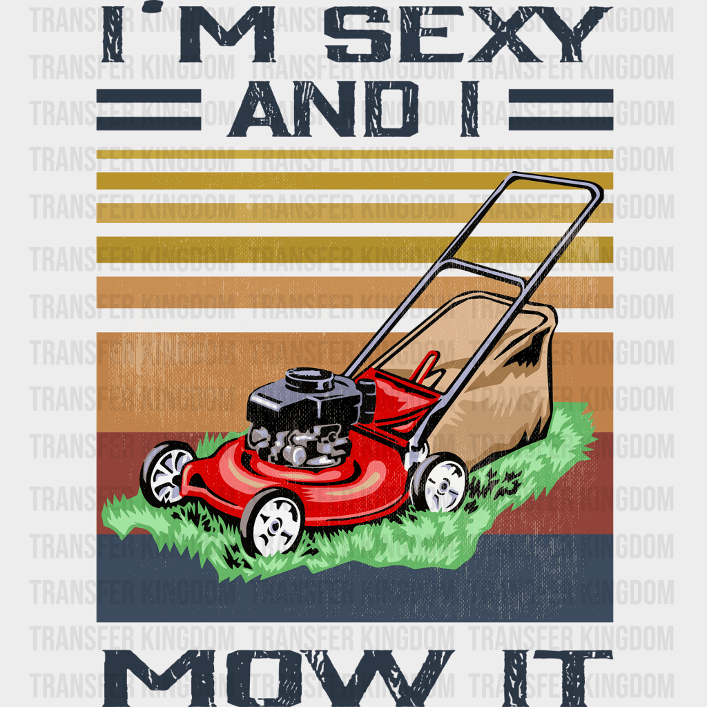 I'm Sexy And I Mow It Design - DTF heat transfer - Transfer Kingdom