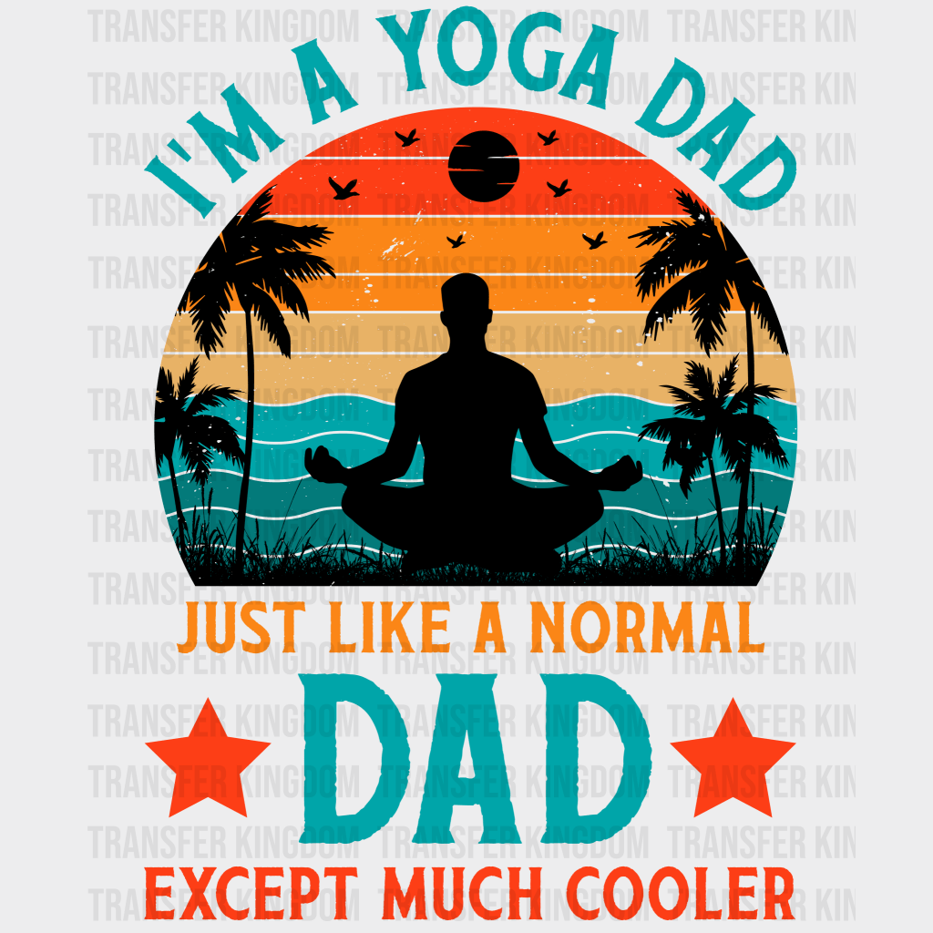 I'm Yoga Dad Just Like Normal Dad Except Much Cooler Design - DTF heat transfer - Transfer Kingdom