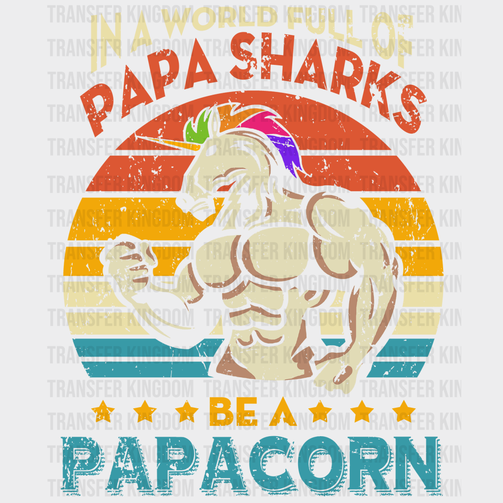 In A World Full Of Papa Sharks Be A Papacorn Design - DTF heat transfer - Transfer Kingdom
