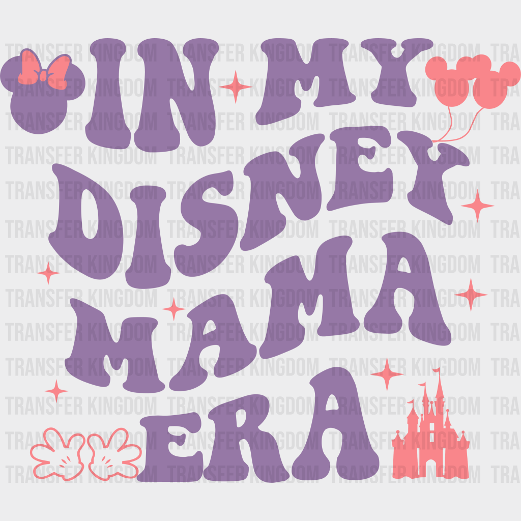 In My Disney Mama Era - Mothers Day - DTF Transfer - Transfer Kingdom