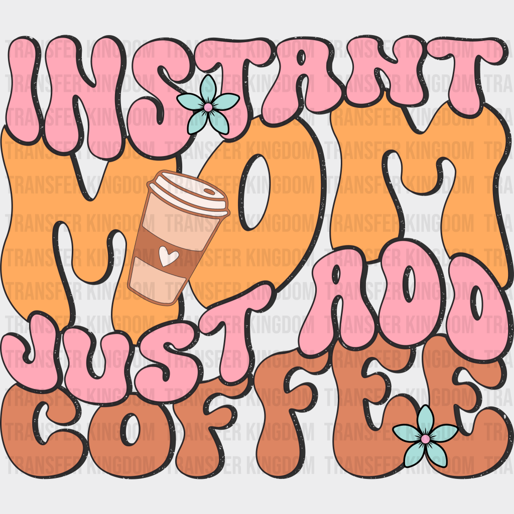 Instant Mom Just Add Coffee - Mothers Day - DTF Transfer - Transfer Kingdom