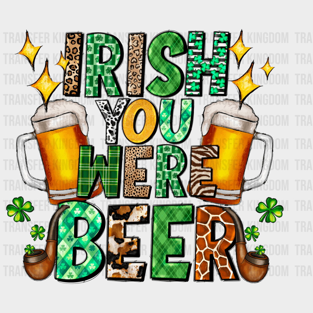 Irish You Were Beer St. Patrick's Day Design - DTF heat transfer - Transfer Kingdom