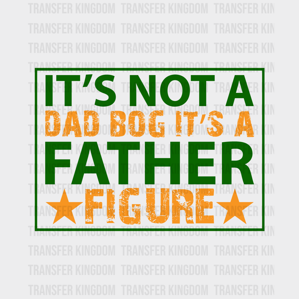 It's Not A Dad Bog It's A Father Figure Design - DTF heat transfer - Transfer Kingdom