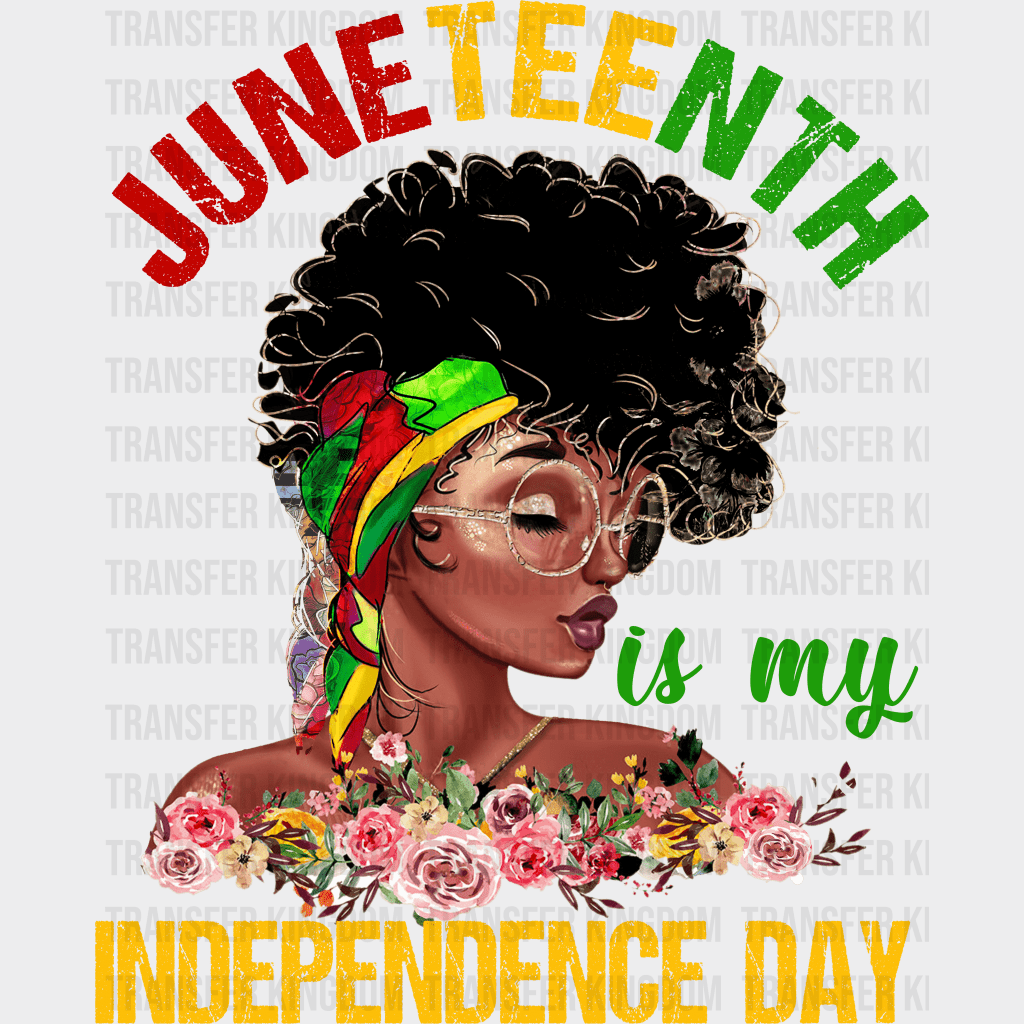 Juneteenth Is My Independence Day - BLM design DTF heat transfer - Transfer Kingdom