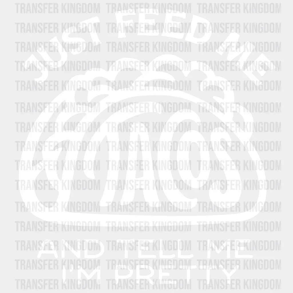 Just Feed Me Tacos And Tell Im Pretty - Mexican Food Lover Design Dtf Heat Transfer Unisex S & M (