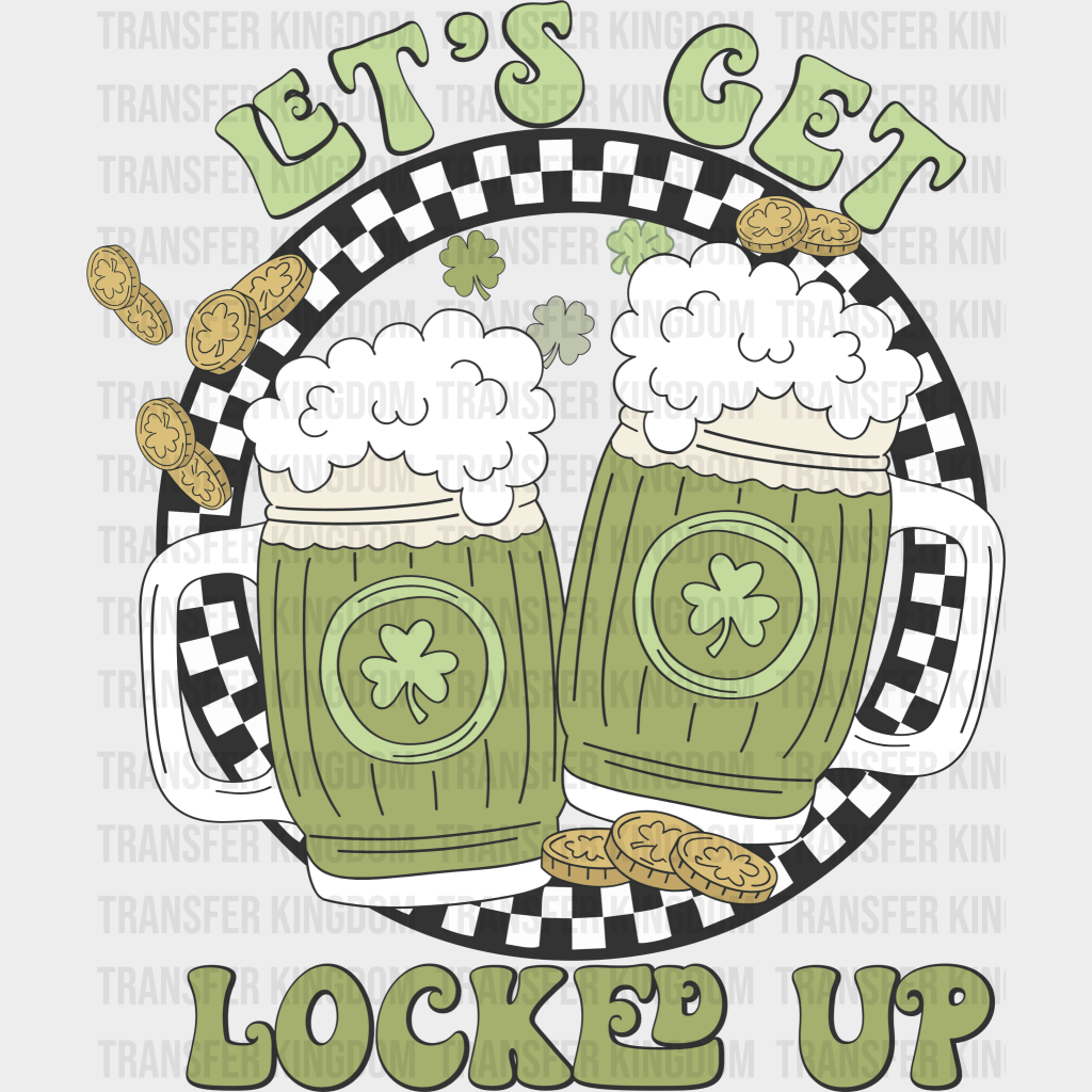 Let's Get Locked Up St. Patrick's Day Design - DTF heat transfer - Transfer Kingdom
