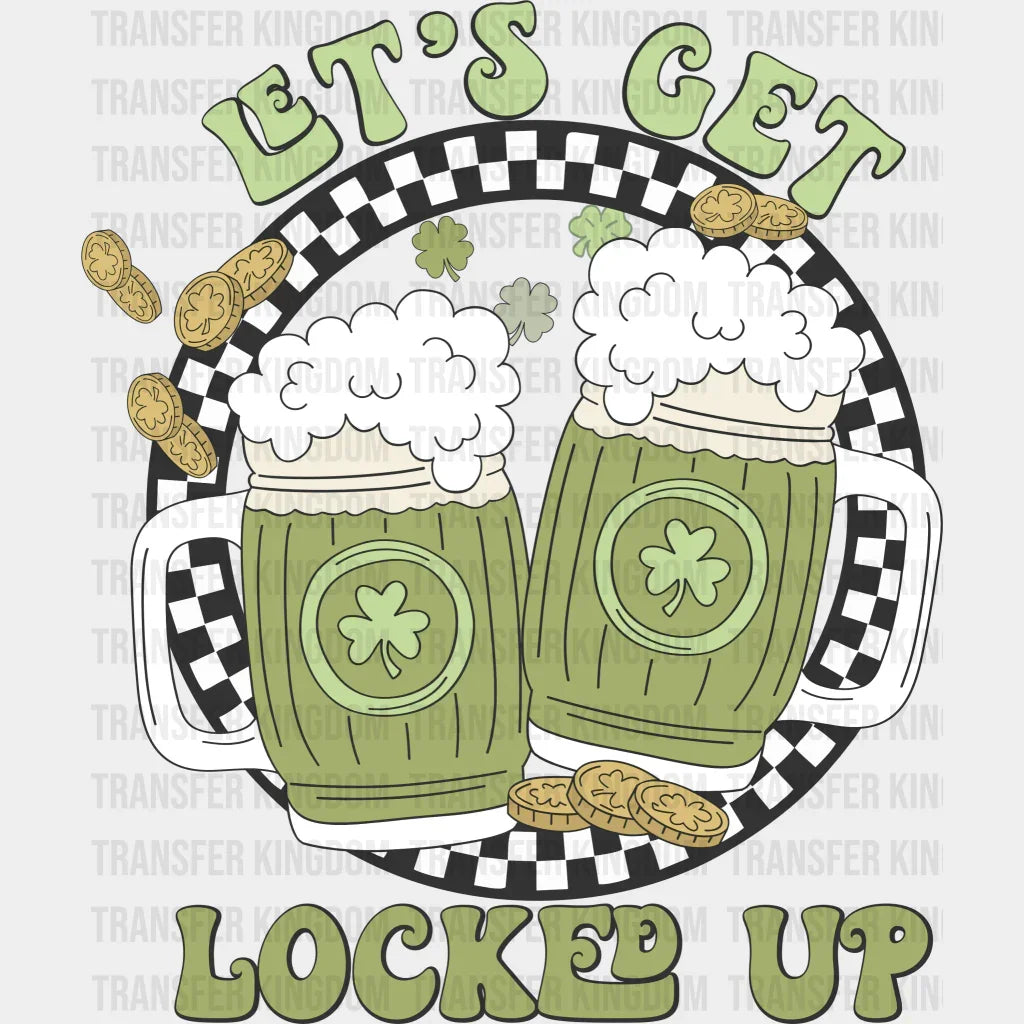 Let's Get Locked Up St. Patrick's Day Design - DTF heat transfer - Transfer Kingdom