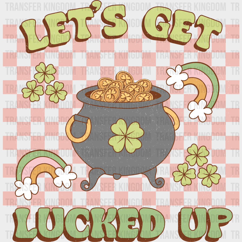 Lets Get Lucked Up St. Patrick's Day Design - DTF heat transfer - Transfer Kingdom