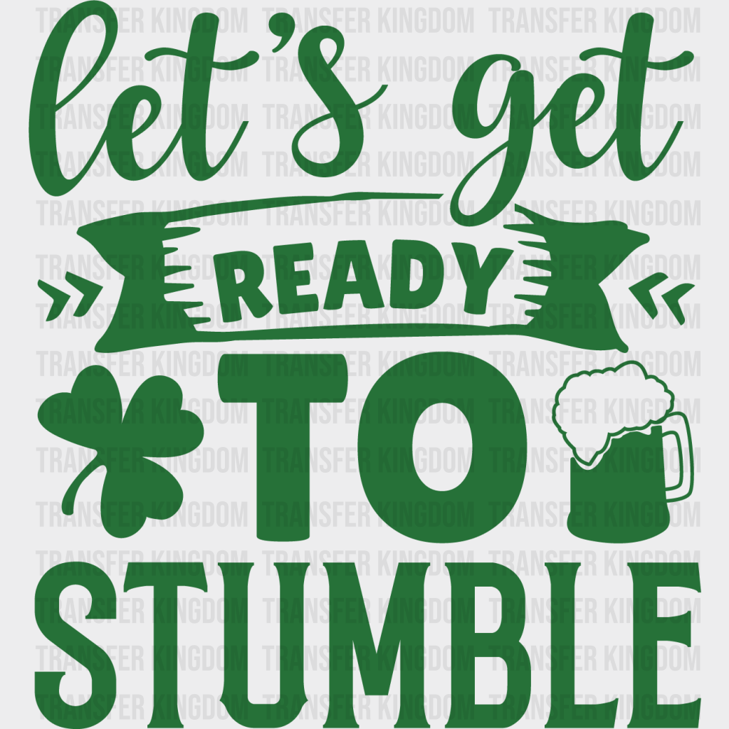 Let's Get Ready To Stumble St. Patrick's Day Design - DTF heat transfer - Transfer Kingdom