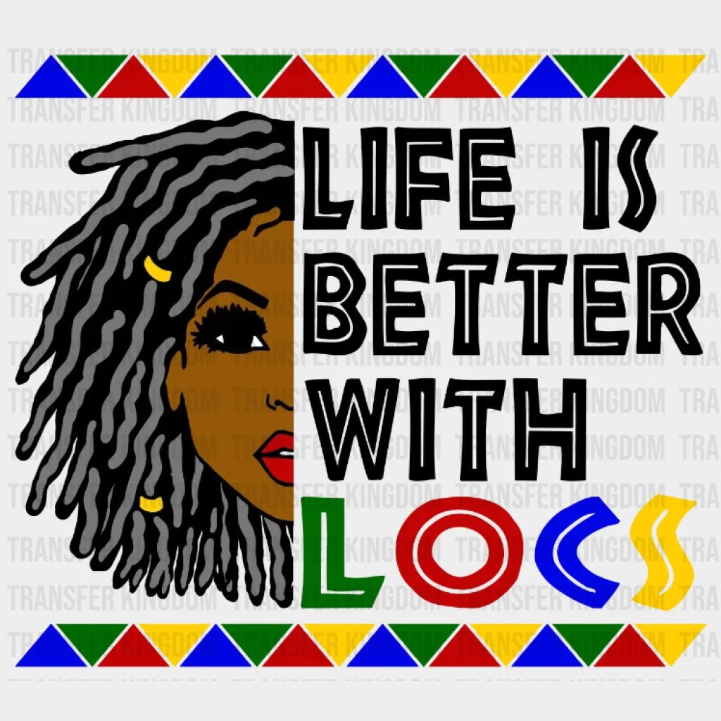 Life is better with Locs Afro Woman design- DTF heat transfer - Transfer Kingdom