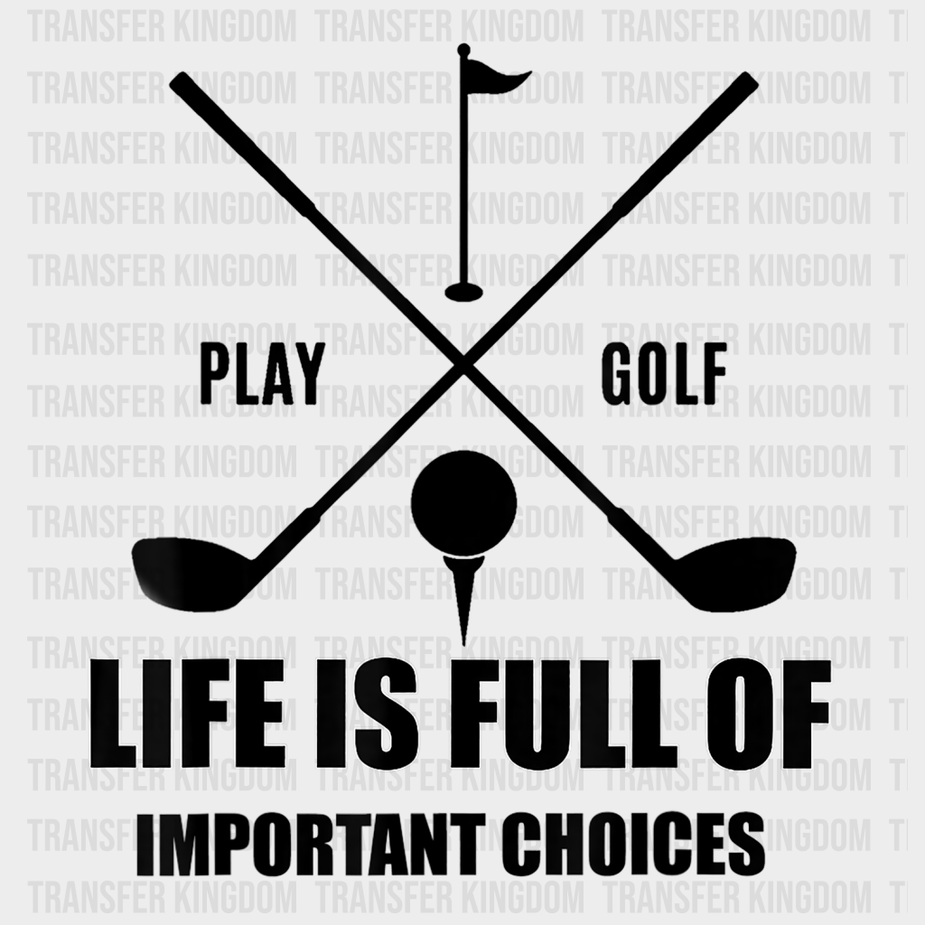Life Is Full of Important Choices PlayGolf Design - DTF heat transfer - Transfer Kingdom