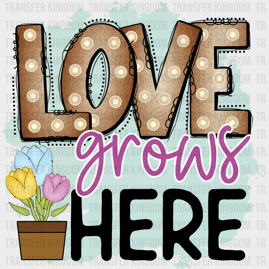 Love Grows Here Easter Design - DTF heat transfer - Transfer Kingdom