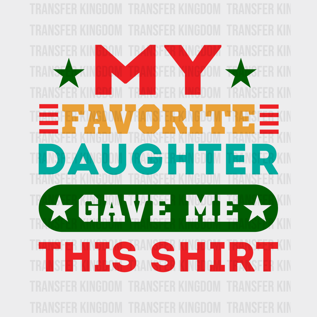 My Favorite Daughter Gave Me This Shirt Design - DTF heat transfer - Transfer Kingdom