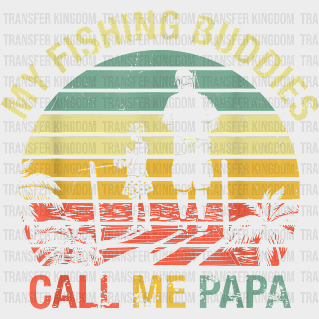 My Fishing Buddies Call Me Papa Design - DTF heat transfer - Transfer Kingdom