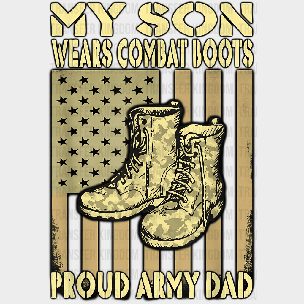My Son Wears Combat Boots Proud Army Dad Design - DTF heat transfer - Transfer Kingdom