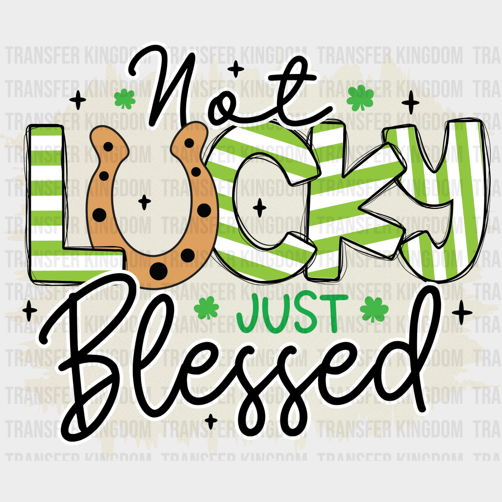 Not Lucky Just Blessed St. Patrick's Day Design - DTF heat transfer - Transfer Kingdom