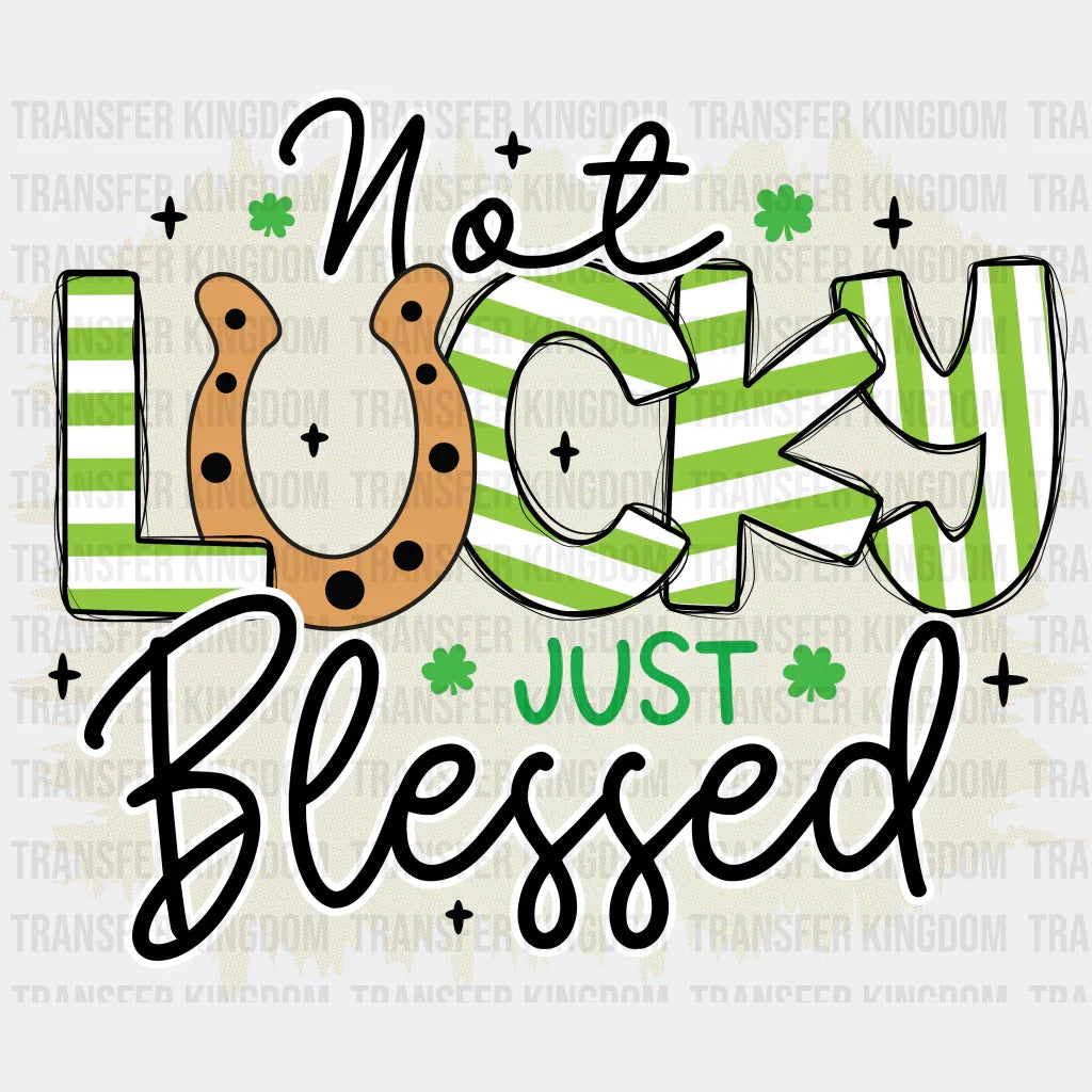Not Lucky Just Blessed St. Patrick's Day Design - DTF heat transfer - Transfer Kingdom